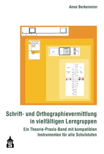 Schrift- und Orthographievermittlung in vielfältigen Lerngruppen: Ein Theorie-Praxis-Band mit kompatiblen Instrumenten für alle Schulstufen