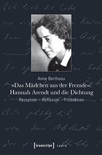 »Das Mädchen aus der Fremde«: Hannah Arendt und die Dichtung: Rezeption - Reflexion - Produktion (Lettre) von transcript Verlag