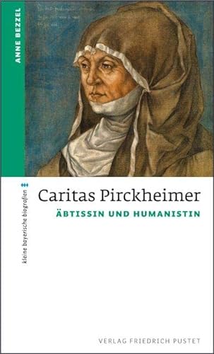 Caritas Pirckheimer: Äbtissin und Humanistin (kleine bayerische biografien) von Pustet, Friedrich GmbH