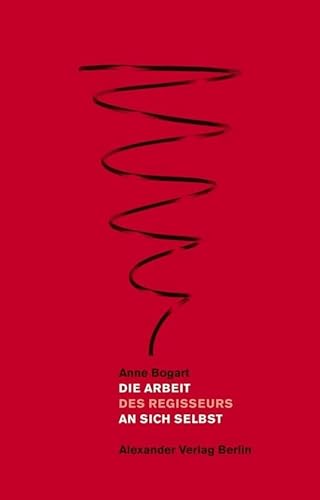 Die Arbeit an sich selbst: Sieben Essays über Kunst und Theater