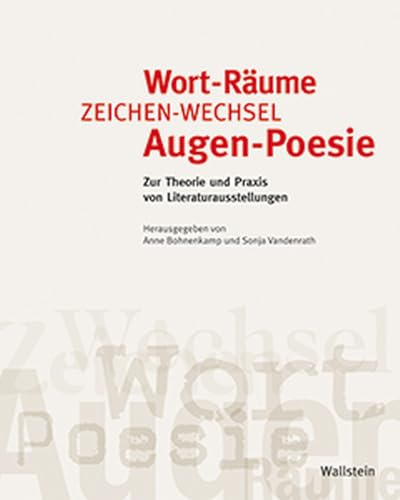 Wort-Räume, Zeichen-Wechsel, Augen-Poesie: Zur Theorie und Praxis von Literaturausstellungen. Mit einer Dokumentation der Ausstellung 'Wie stellt man ... Meister‹« (Frankfurter Goethe-Haus 2010) von Wallstein