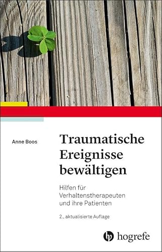 Traumatische Ereignisse bewältigen: Hilfen für Verhaltenstherapeuten und ihre Patienten von Hogrefe Verlag GmbH + Co.