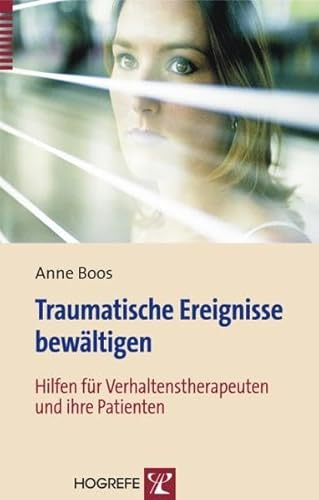 Traumatische Ereignisse bewältigen: Hilfen für Verhaltenstherapeuten und ihre Patienten