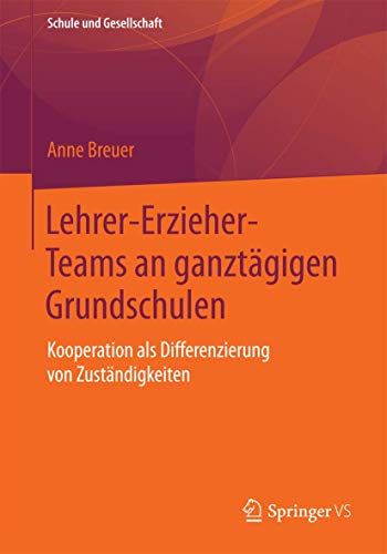 Lehrer-Erzieher-Teams an ganztägigen Grundschulen: Kooperation als Differenzierung von Zuständigkeiten (Schule und Gesellschaft, Band 59) von Springer VS
