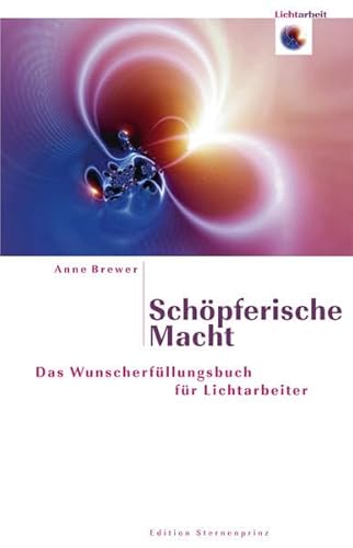 Schöpferische Macht: Das Wunscherfüllungsbuch für Lichtarbeitet (Edition Sternenprinz)