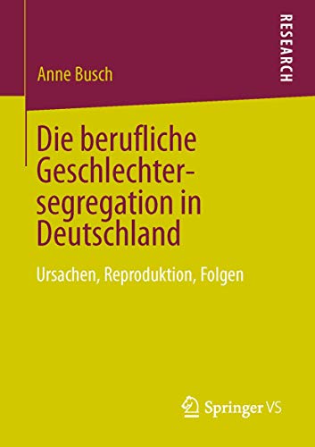Die berufliche Geschlechtersegregation in Deutschland: Ursachen, Reproduktion, Folgen von Springer VS
