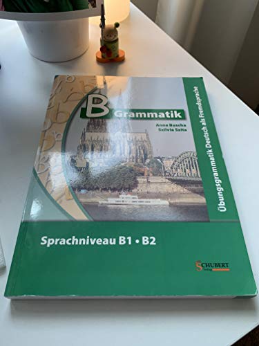 B-Grammatik: Übungsgrammatik Deutsch als Fremdsprache, Sprachniveau B1/B2 B-Grammatik: Übungsgrammatik Deutsch als Fremdsprache, Sprachniveau B1/B2