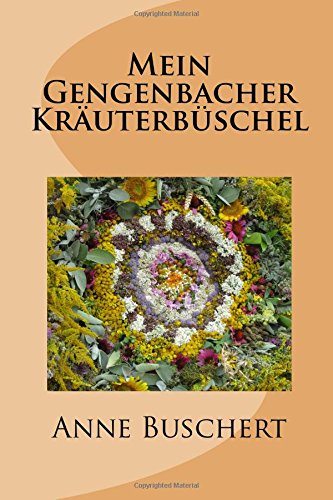 Mein Gengenbacher Kräuterbüschel: Wissenswertes und persönliche Eindrücke zu Maria Himmelfahrt am 15.August von CreateSpace Independent Publishing Platform