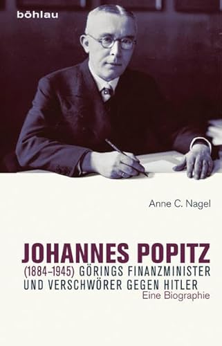 Johannes Popitz (1884-1945): Görings Finanzminister und Verschwörer gegen Hitler. Eine Biographie von Bohlau Verlag