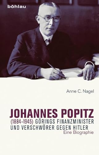 Johannes Popitz (1884-1945): Görings Finanzminister und Verschwörer gegen Hitler. Eine Biographie