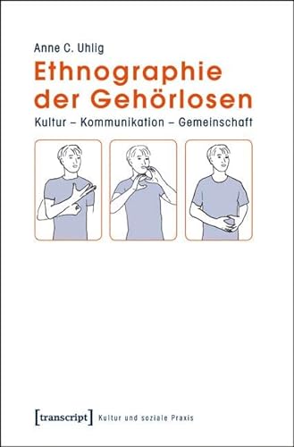 Ethnographie der Gehörlosen: Kultur - Kommunikation - Gemeinschaft (Kultur und soziale Praxis) von Transcript Verlag