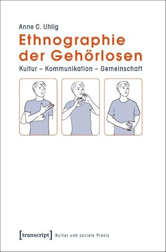 Ethnographie der Gehörlosen: Kultur - Kommunikation - Gemeinschaft (Kultur und soziale Praxis) von Transcript Verlag