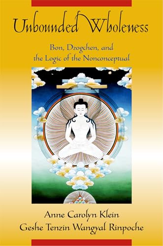 Unbounded Wholeness: Bon, Dzogchen, and the Logic of the Nonconceptual von Oxford University Press, USA