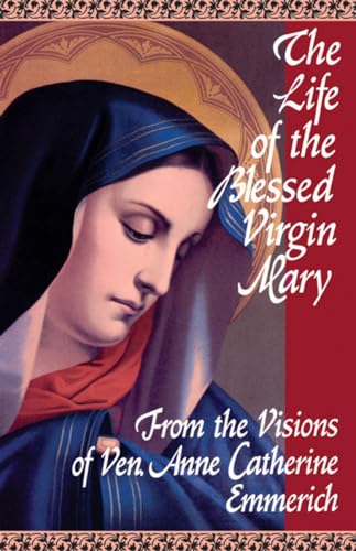 The Life of the Blessed Virgin Mary: From the Visions of Ven. Anne Catherine Emmerich von Tan Books