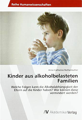 Kinder aus alkoholbelasteten Familien: Welche Folgen kann die Alkoholabhängigkeit der Eltern auf die Kinder haben? Wie können diese vermindert werden? Kinder aus alkoholbelasteten Familien: Welche Folgen kann die Alkoholabhängigkeit der Eltern auf die Kinder haben? Wie können diese vermindert werden?
