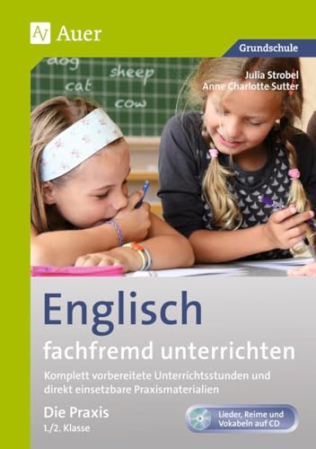 Englisch fachfremd unterrichten - Die Praxis 1/2: Komplett vorbereitete Unterrichtsstunden und direkt einsetzbare Praxismaterialien (1. und 2. Klasse) (Fachfremd unterrichten Grundschule) von Auer Verlag i.d.AAP LW