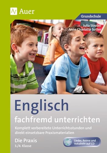 Englisch fachfremd unterrichten - Die Praxis 3/4: Komplett vorbereitete Unterrichtsstunden und direkt einsetzbare Praxismaterialien (3. und 4. Klasse) (Fachfremd unterrichten Grundschule)