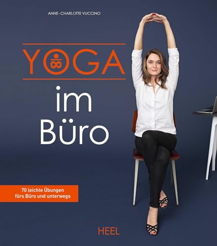 Yoga im Büro: 70 leichte Übungen fürs Büro und unterwegs von Heel Verlag GmbH
