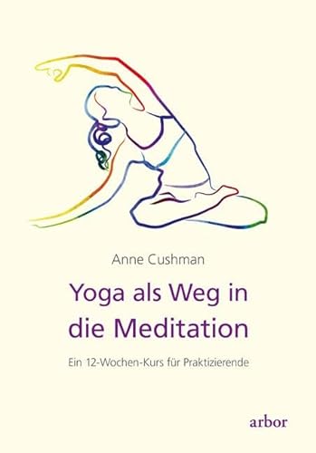Yoga als Weg in die Meditation: Ein 12-Wochen-Kurs für Praktizierende von Arbor Verlag