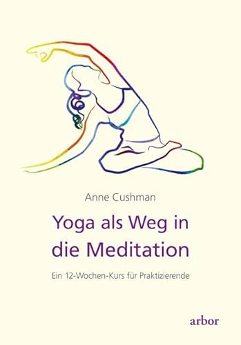 Yoga als Weg in die Meditation: Ein 12-Wochen-Kurs für Praktizierende von Arbor Verlag