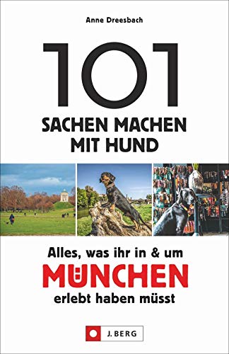 101 Sachen machen mit Hund – Alles, was ihr in & um München erlebt haben müsst. Der Ideengeber für alle Hundefreunde. 101 hundefreundliche Ideen, um München mit dem Vierbeiner zu genießen. von J.Berg