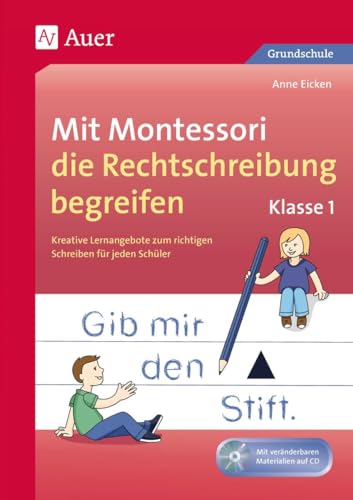 Mit Montessori die Rechtschreibung begreifen Kl. 1: Kreative Lernangebote zum richtigen Schreiben für jeden Schüler (1. Klasse) (Deutsch mit Montessori)