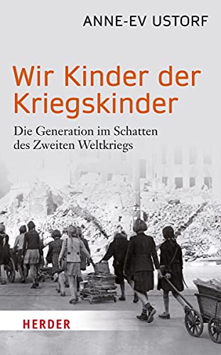 Wir Kinder der Kriegskinder: Die Generation im Schatten des Zweiten Weltkriegs (HERDER spektrum)