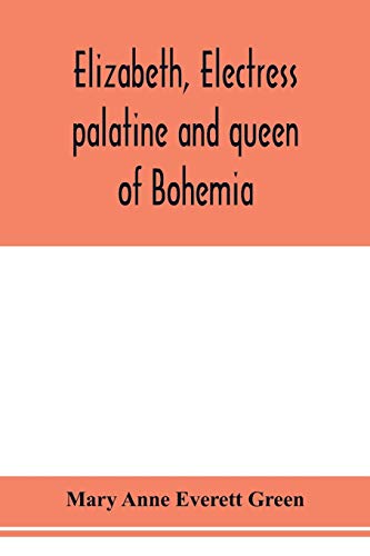 Elizabeth, electress palatine and queen of Bohemia von Alpha Edition