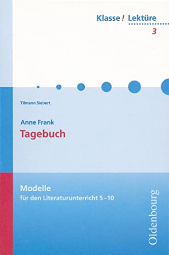 Klasse! Lektüre - Modelle für den Literaturunterricht 5-10 - 7./8. Jahrgangsstufe: Das Tagebuch der Anne Frank - Band 3 Klasse! Lektüre - Modelle für den Literaturunterricht 5-10 - 7./8. Jahrgangsstufe: Das Tagebuch der Anne Frank - Band 3