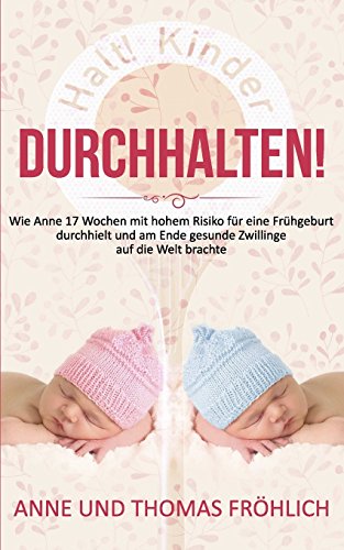 Durchhalten!: Wie Anne 17 Wochen mit hohem Risiko auf Frühgeburt durchhielt und am Ende gesunde Zwillinge auf die Welt brachte. Durchhalten!: Wie Anne 17 Wochen mit hohem Risiko auf Frühgeburt durchhielt und am Ende gesunde Zwillinge auf die Welt brachte.