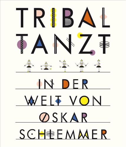 Tribal tanzt - In der Welt von Oskar Schlemmer von Hirmer Verlag GmbH