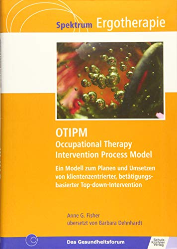 OTIPM Occupational Therapy Intervention Process Model: Ein Modell zum Planen und Umsetzen von klientenzentrierter, betätigungsbasierter Top-down-Intervention (Spektrum Ergotherapie)