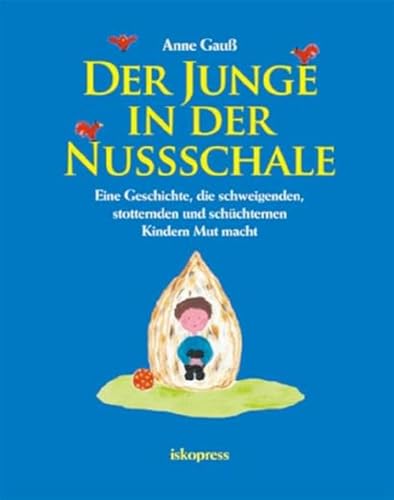 Der Junge in der Nussschale: Eine Geschichte, die schweigenden, stotternden und schüchternen Kindern Mut macht