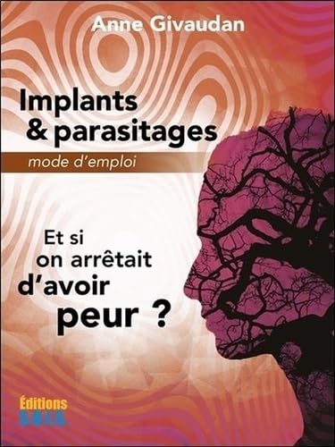 Implants & parasitages - Mode d'emploi - Et si on arrêtait d'avoir peur ? Implants & parasitages - Mode d'emploi - Et si on arrêtait d'avoir peur ?