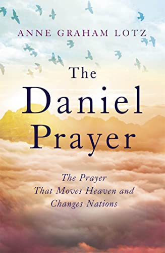 The Daniel Prayer: The Prayer That Moves Heaven and Changes Nations by Anne Graham Lotz, daughter of Billy Graham von Hodder & Stoughton