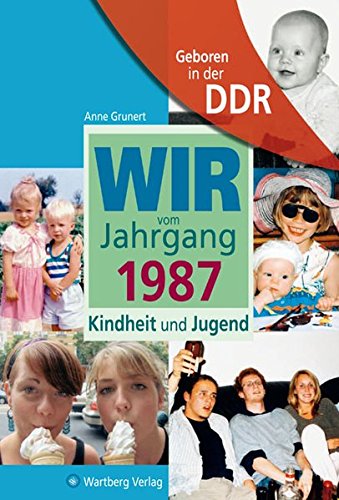 Geboren in der DDR. Wir vom Jahrgang 1987 Kindheit und Jugend (Aufgewachsen in der DDR): 30. Geburtstag: Geschenkbuch zum 37. Geburtstag - ... Fotos und Erinnerungen mitten aus dem Alltag