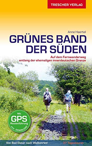 TRESCHER Reiseführer Grünes Band - Der Süden: Auf dem Fernwanderweg entlang der ehemaligen innerdeutschen Grenze - 37 Tagestouren von Bad Elster nach Walkenried – Mit GPS-Routenführung zum Download