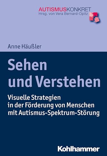 Sehen und Verstehen: Visuelle Strategien in der Förderung von Menschen mit Autismus-Spektrum-Störung (Autismus Konkret: Verstehen, Lernen und Therapie) von Kohlhammer