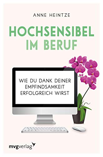 Hochsensibel im Beruf: Wie du dank deiner Empfindsamkeit erfolgreich wirst