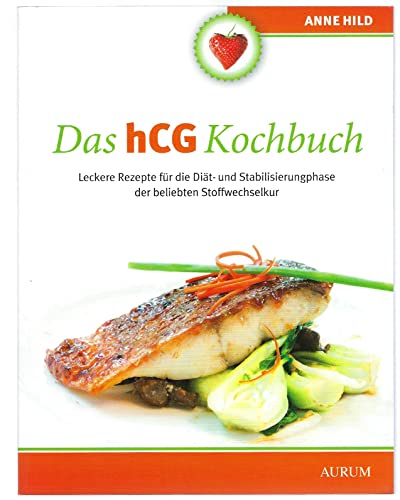Das hCG Kochbuch: Leckere Rezepte für die Diät- und Stabilisierungphase der beliebten Stoffwechselkur