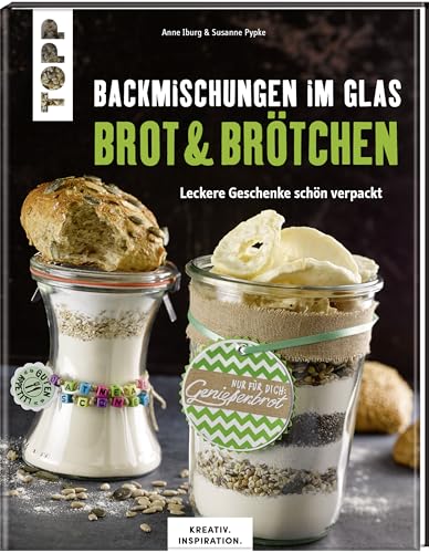 Backmischungen im Glas - Brot und Brötchen (KREATIV.INSPIRATION): Leckere Geschenke schön verpackt