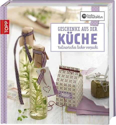 Die kreative Manufaktur - Geschenke aus der Küche: Kulinarisches lecker verpackt