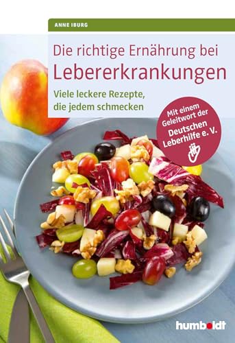 Die richtige Ernährung bei Lebererkrankungen: Viele leckere Rezepte, die jedem schmecken. Mit einem Geleitwort der Deutschen Leberhilfe e. V.