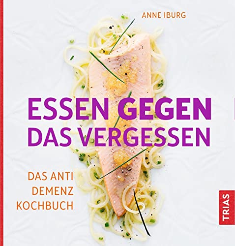 Essen gegen das Vergessen: Das Anti-Demenz-Kochbuch von Trias