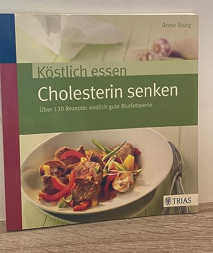 Köstlich essen - Cholesterin senken: Über 150 Rezepte: Endlich gute Blutfettwerte