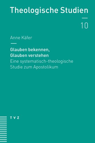 Glauben bekennen, Glauben verstehen: Eine systematisch-theologische Studie zum Apostolikum (Theologische Studien) (Theologische Studien NF, Band 10)