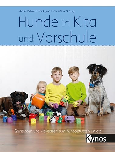 Hunde in Kita und Vorschule: Grundlagen und Praxisideen zum hundgestützten Einsatz von Kynos Verlag