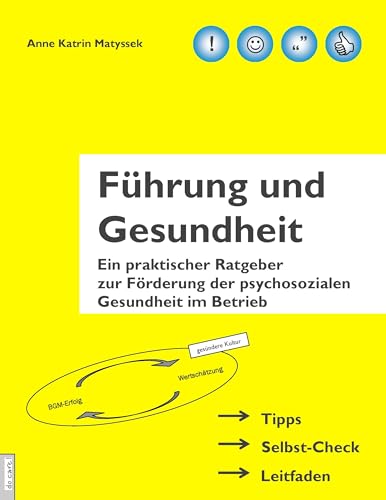 Führung und Gesundheit: Ein praktischer Ratgeber zur Förderung der psychosozialen Gesundheit im Betrieb Führung und Gesundheit: Ein praktischer Ratgeber zur Förderung der psychosozialen Gesundheit im Betrieb