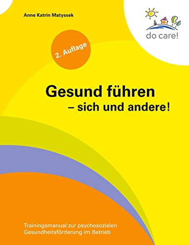 Gesund führen - sich und andere!: Trainingsmanual zur psychosozialen Gesundheitsförderung im Betrieb