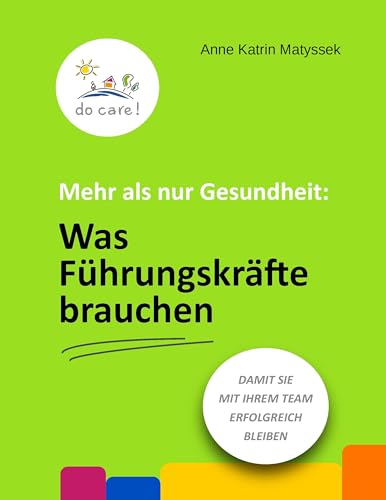 Mehr als nur Gesundheit: Was Führungskräfte brauchen: Damit Sie mit Ihrem Team erfolgreich bleiben Mehr als nur Gesundheit: Was Führungskräfte brauchen: Damit Sie mit Ihrem Team erfolgreich bleiben